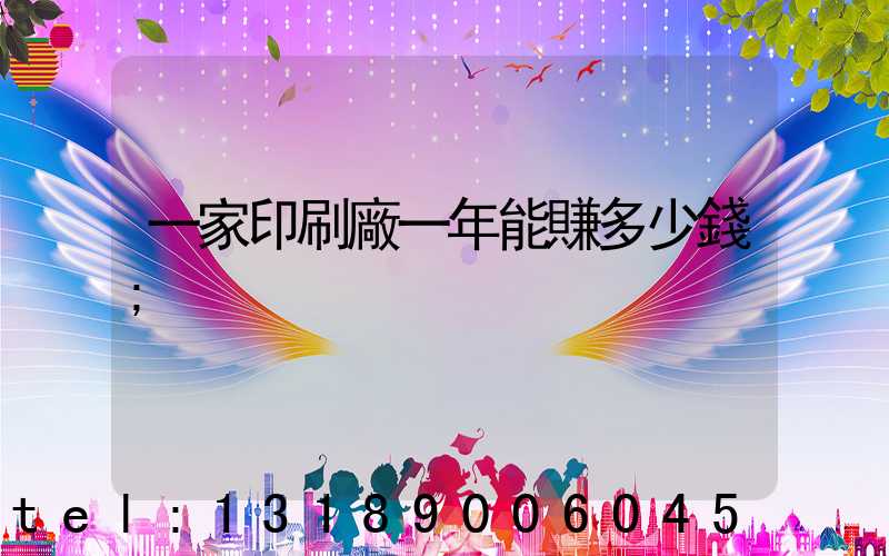一家印刷廠一年能賺多少錢
