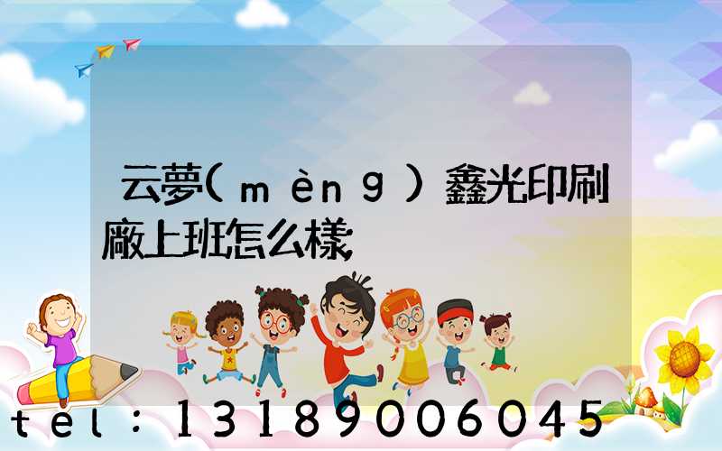 云夢(mèng)鑫光印刷廠上班怎么樣