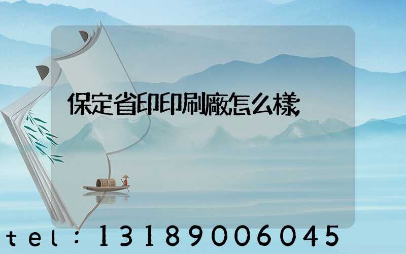 保定省印印刷廠怎么樣