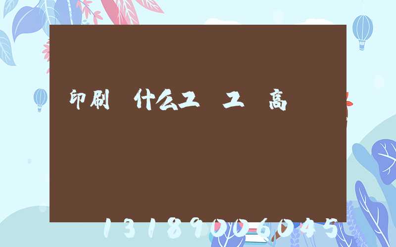 印刷廠什么工種工資高