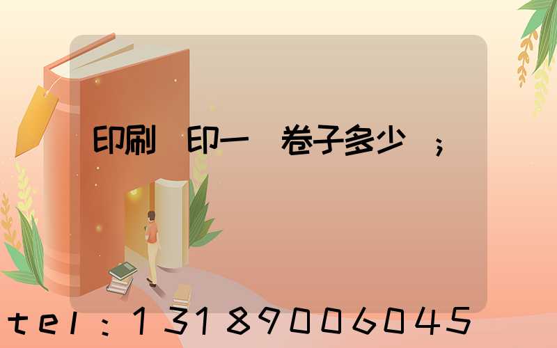 印刷廠印一張卷子多少錢