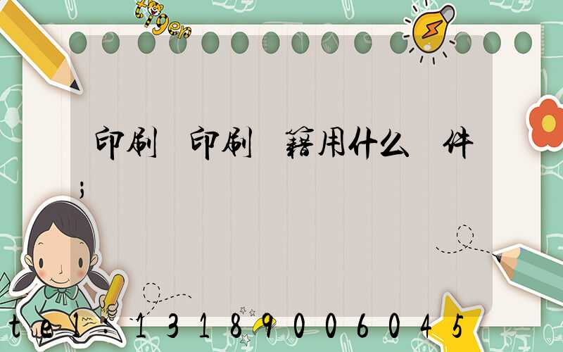 印刷廠印刷書籍用什么軟件