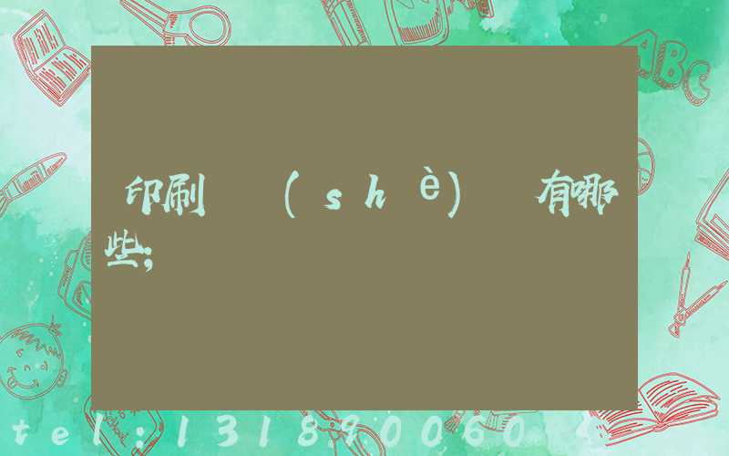 印刷廠設(shè)備有哪些