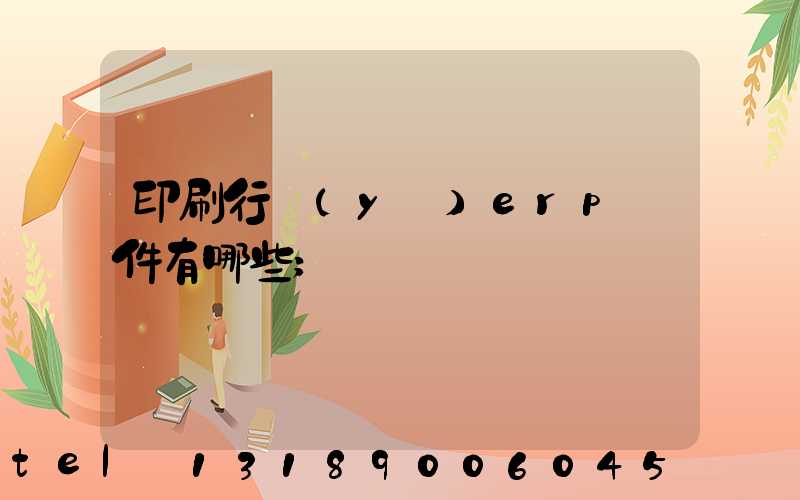 印刷行業(yè)erp軟件有哪些