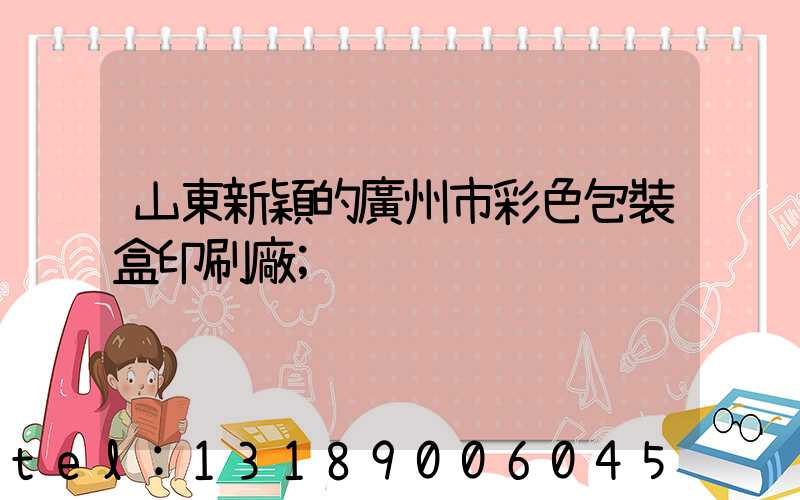 山東新穎的廣州市彩色包裝盒印刷廠
