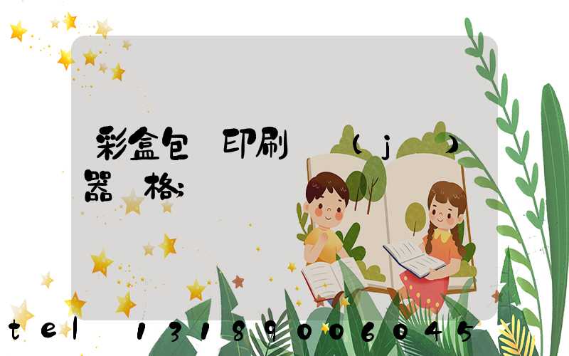 彩盒包裝印刷廠機(jī)器價格