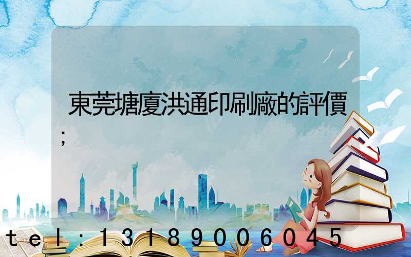 東莞塘廈洪通印刷廠的評價