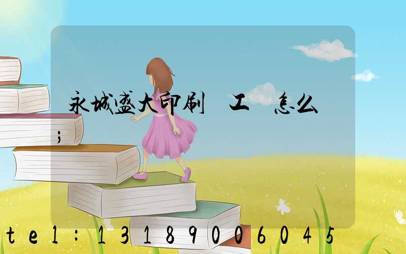 永城盛大印刷廠工資怎么樣