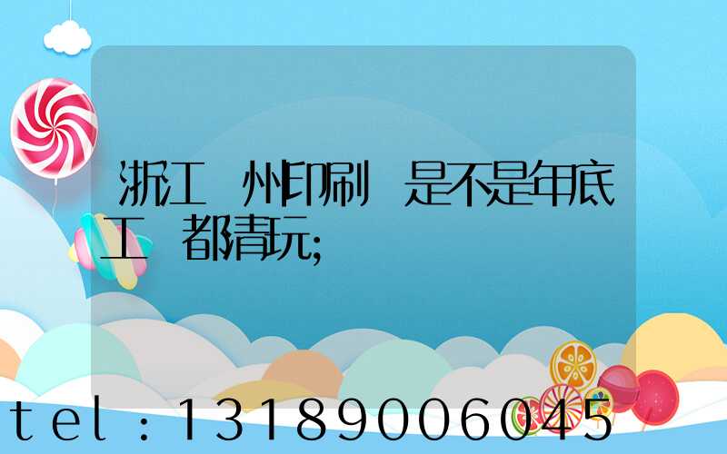 浙江溫州印刷廠是不是年底工資都清玩